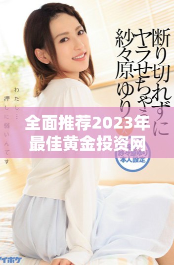 全面推薦2023年最佳黃金投資網(wǎng)站應(yīng)用免費(fèi)合集
