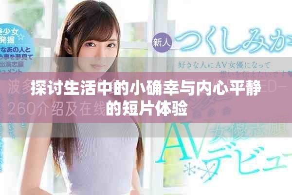 探討生活中的小確幸與內(nèi)心平靜的短片體驗(yàn)