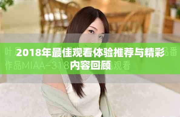 2018年最佳觀看體驗(yàn)推薦與精彩內(nèi)容回顧