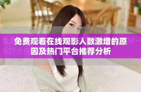 免費(fèi)觀看在線觀影人數(shù)激增的原因及熱門平臺(tái)推薦分析