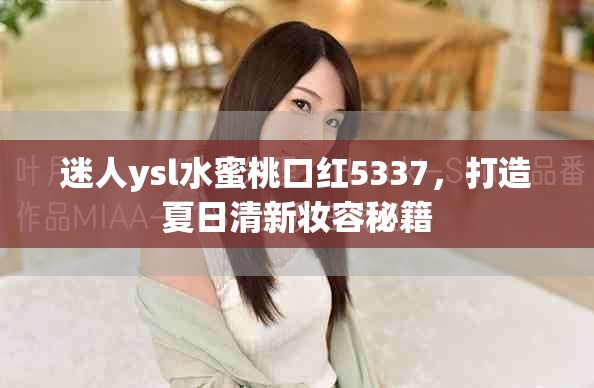 迷人ysl水蜜桃口紅5337，打造夏日清新妝容秘籍