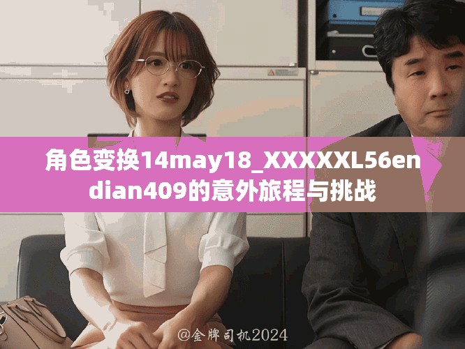 角色變換14may18_XXXXXL56endian409的意外旅程與挑戰(zhàn)