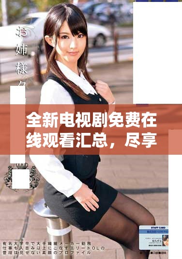 全新電視劇免費在線觀看匯總，盡享精彩劇集不容錯過