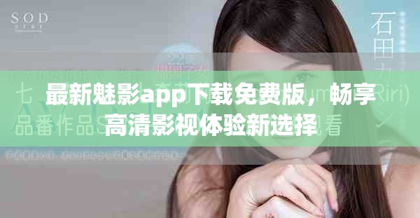 最新魅影app下載免費(fèi)版，暢享高清影視體驗(yàn)新選擇