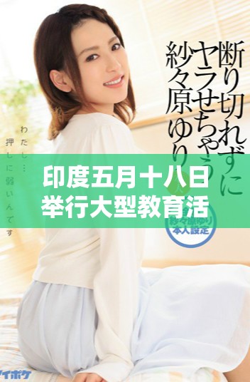 印度五月十八日舉行大型教育活動(dòng)，吸引眾多學(xué)生參與