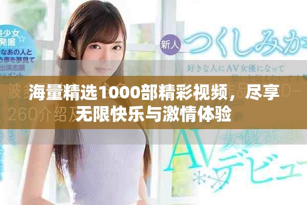 海量精選1000部精彩視頻，盡享無限快樂與激情體驗