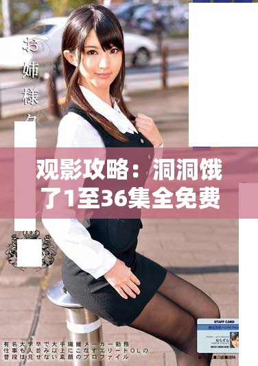 觀(guān)影攻略：洞洞餓了1至36集全免費(fèi)獲取方法指導(dǎo)