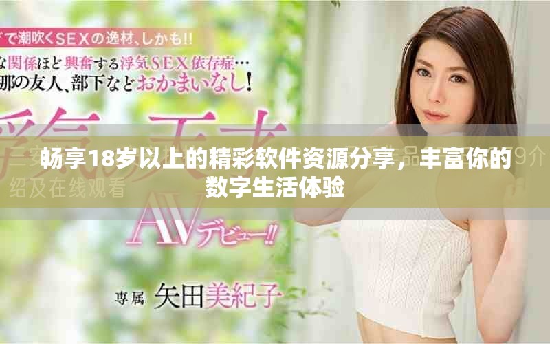 暢享18歲以上的精彩軟件資源分享，豐富你的數(shù)字生活體驗(yàn)
