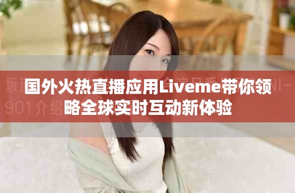 國外火熱直播應(yīng)用Liveme帶你領(lǐng)略全球?qū)崟r(shí)互動(dòng)新體驗(yàn)