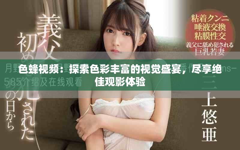 色蜂視頻：探索色彩豐富的視覺盛宴，盡享絕佳觀影體驗
