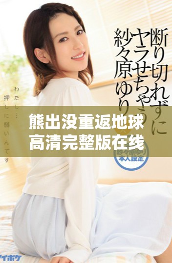 熊出沒重返地球高清完整版在線觀看，暢享國產(chǎn)動(dòng)畫新精彩