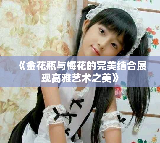 《金花瓶與梅花的完美結合展現(xiàn)高雅藝術之美》