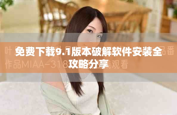 免費(fèi)下載9.1版本破解軟件安裝全攻略分享
