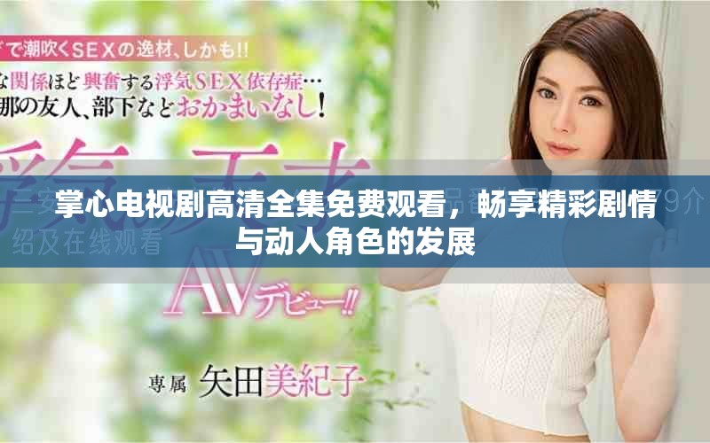 掌心電視劇高清全集免費(fèi)觀看，暢享精彩劇情與動人角色的發(fā)展