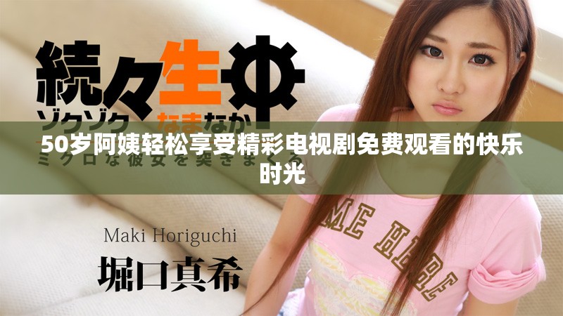 50歲阿姨輕松享受精彩電視劇免費(fèi)觀看的快樂時光