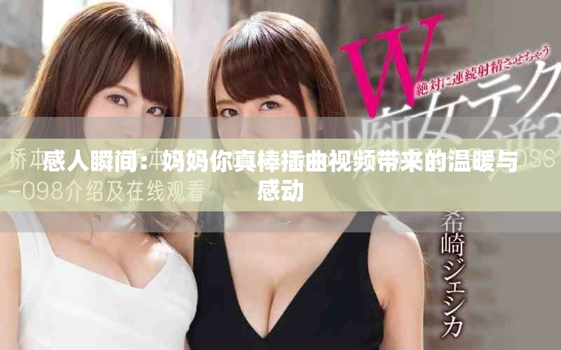 感人瞬間：媽媽你真棒插曲視頻帶來(lái)的溫暖與感動(dòng)
