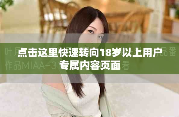 點(diǎn)擊這里快速轉(zhuǎn)向18歲以上用戶專屬內(nèi)容頁面