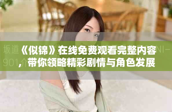 《似錦》在線免費觀看完整內(nèi)容，帶你領(lǐng)略精彩劇情與角色發(fā)展