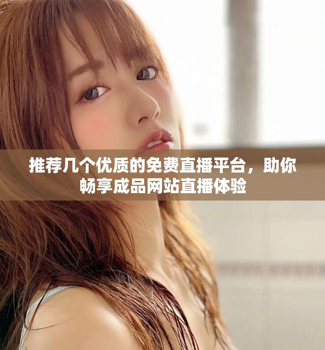 推薦幾個(gè)優(yōu)質(zhì)的免費(fèi)直播平臺(tái)，助你暢享成品網(wǎng)站直播體驗(yàn)