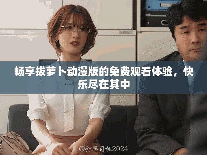 暢享拔蘿卜動(dòng)漫版的免費(fèi)觀看體驗(yàn)，快樂(lè)盡在其中