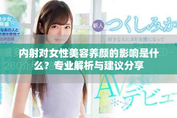 內(nèi)射對(duì)女性美容養(yǎng)顏的影響是什么？專業(yè)解析與建議分享
