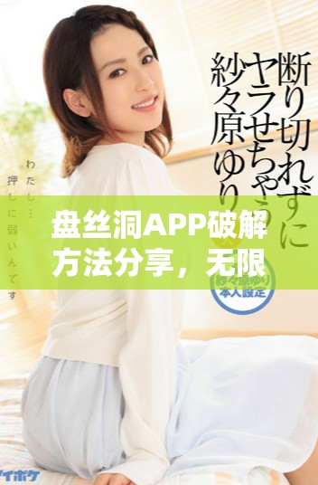 盤絲洞APP破解方法分享，無限獲取盤幣的終極技巧揭秘