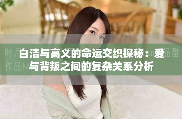 白潔與高義的命運(yùn)交織探秘：愛與背叛之間的復(fù)雜關(guān)系分析