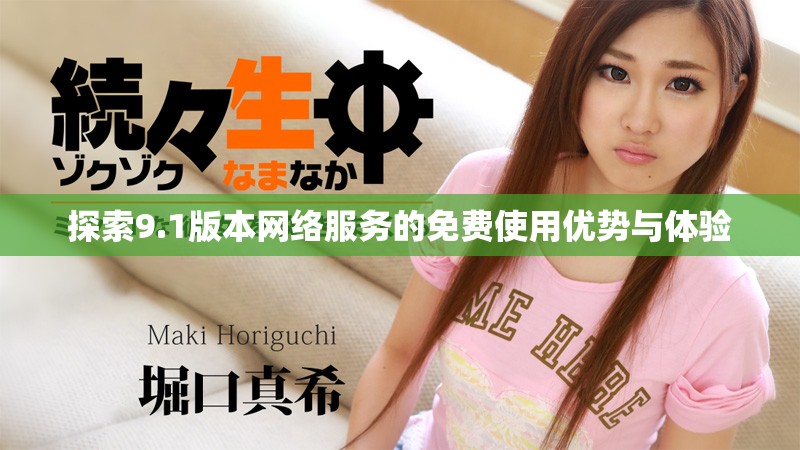 探索9.1版本網(wǎng)絡(luò)服務(wù)的免費(fèi)使用優(yōu)勢(shì)與體驗(yàn)