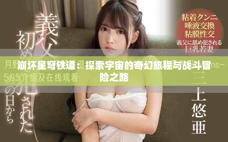 崩壞星穹鐵道：探索宇宙的奇幻旅程與戰(zhàn)斗冒險(xiǎn)之路
