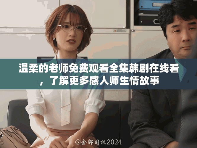 溫柔的老師免費(fèi)觀看全集韓劇在線看，了解更多感人師生情故事