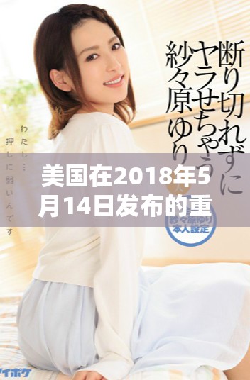 美國在2018年5月14日發(fā)布的重要政策動向分析