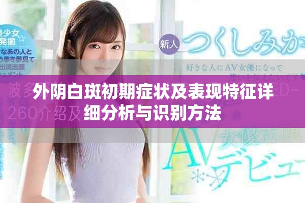 外陰白斑初期癥狀及表現(xiàn)特征詳細分析與識別方法
