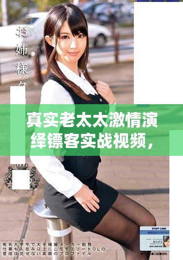 真實(shí)老太太激情演繹鏢客實(shí)戰(zhàn)視頻，展現(xiàn)絕佳武技和智慧