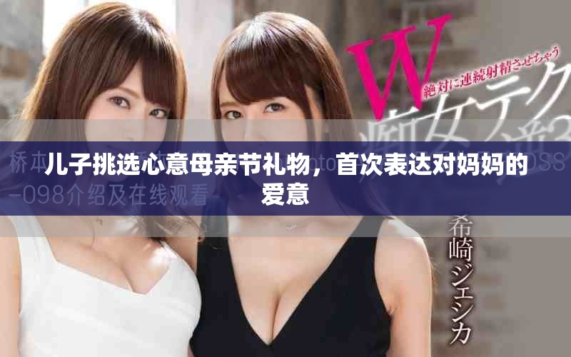 兒子挑選心意母親節(jié)禮物，首次表達對媽媽的愛意