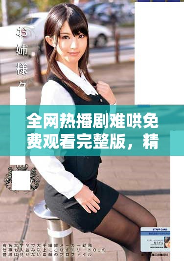 全網(wǎng)熱播劇難哄免費(fèi)觀看完整版，精彩劇情等你來體驗(yàn)
