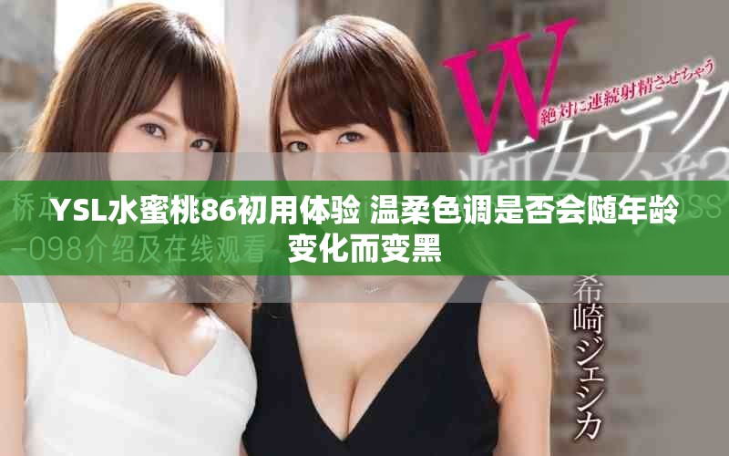 YSL水蜜桃86初用體驗 溫柔色調是否會隨年齡變化而變黑