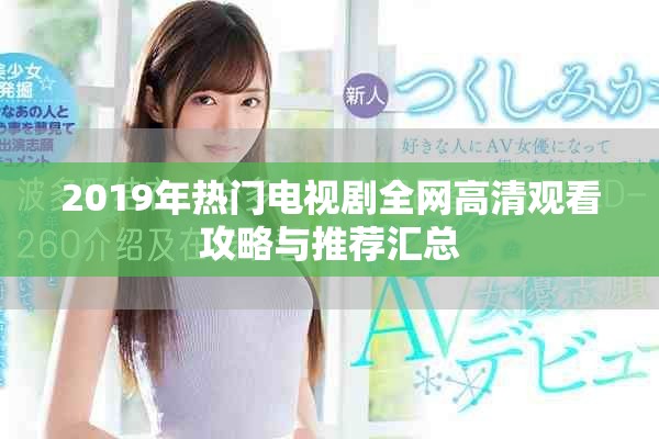 2019年熱門電視劇全網(wǎng)高清觀看攻略與推薦匯總