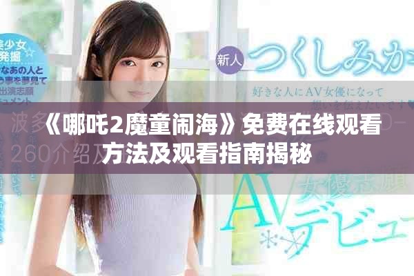 《哪吒2魔童鬧?！访赓M(fèi)在線觀看方法及觀看指南揭秘