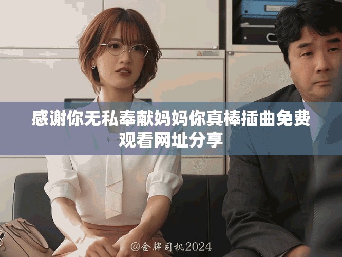 感謝你無私奉獻媽媽你真棒插曲免費觀看網(wǎng)址分享