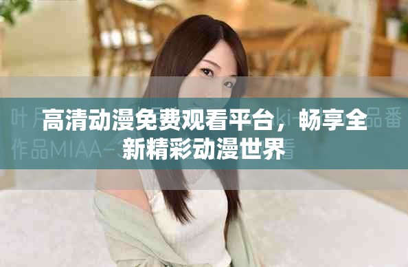 高清動(dòng)漫免費(fèi)觀看平臺(tái)，暢享全新精彩動(dòng)漫世界
