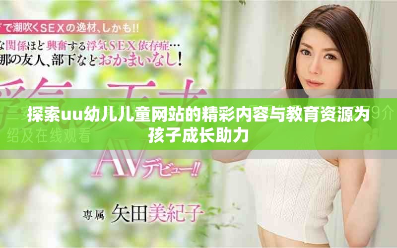 探索uu幼兒兒童網(wǎng)站的精彩內(nèi)容與教育資源為孩子成長助力