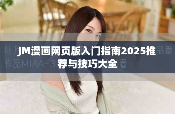 JM漫畫網(wǎng)頁版入門指南2025推薦與技巧大全