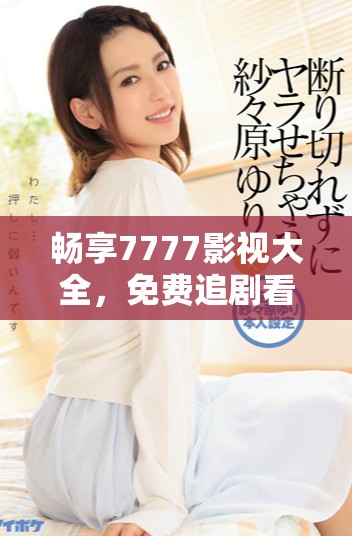 暢享7777影視大全，免費(fèi)追劇看長(zhǎng)安諾精彩劇情