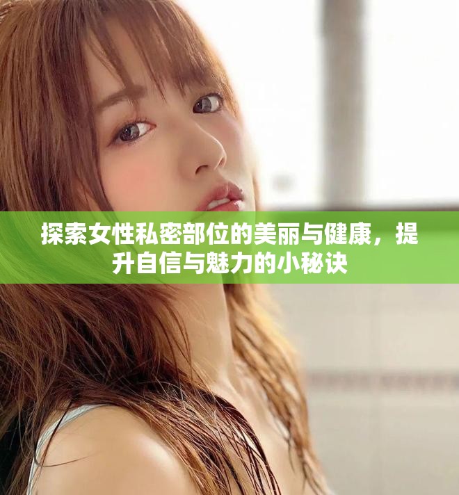 探索女性私密部位的美麗與健康，提升自信與魅力的小秘訣