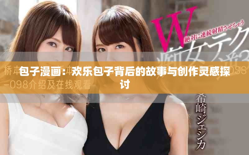 包子漫畫：歡樂包子背后的故事與創(chuàng)作靈感探討