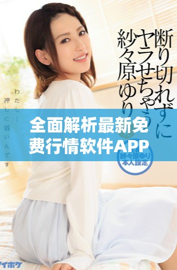 全面解析最新免費(fèi)行情軟件APP在線觀測(cè)功能與使用技巧
