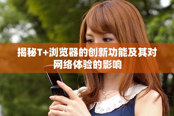揭秘T+瀏覽器的創(chuàng)新功能及其對網(wǎng)絡體驗的影響