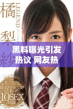 黑料曝光引發(fā)熱議 網(wǎng)友熱衷討論真相與背后故事