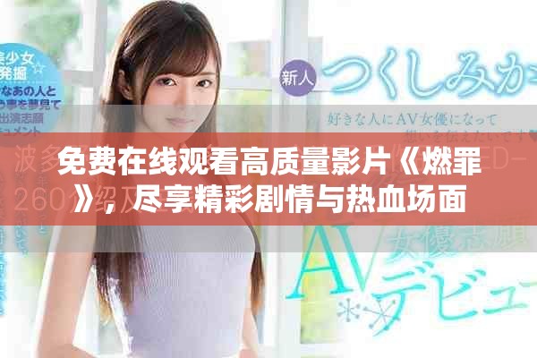 免費(fèi)在線觀看高質(zhì)量影片《燃罪》，盡享精彩劇情與熱血場面
