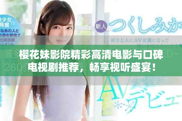櫻花妹影院精彩高清電影與口碑電視劇推薦，暢享視聽盛宴！